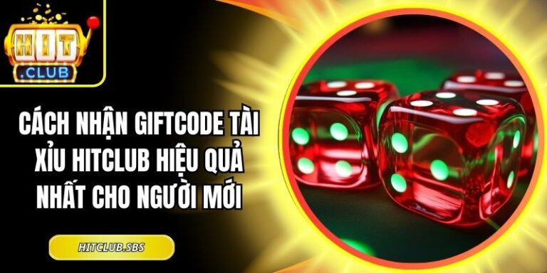 Cách Nhận Giftcode Tài Xỉu Hitclub Hiệu Quả Nhất Cho Người Mới 18 cách nhận giftcode tài xỉu Hitclub